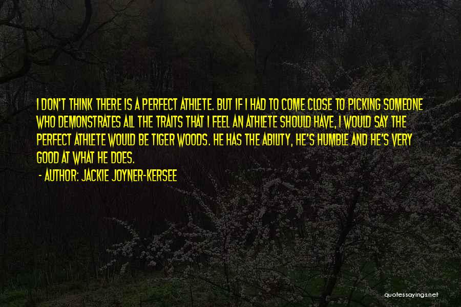 Jackie Joyner-Kersee Quotes: I Don't Think There Is A Perfect Athlete. But If I Had To Come Close To Picking Someone Who Demonstrates