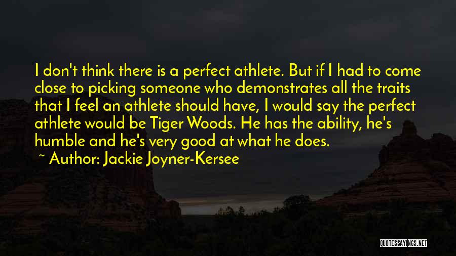 Jackie Joyner-Kersee Quotes: I Don't Think There Is A Perfect Athlete. But If I Had To Come Close To Picking Someone Who Demonstrates