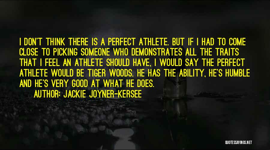 Jackie Joyner-Kersee Quotes: I Don't Think There Is A Perfect Athlete. But If I Had To Come Close To Picking Someone Who Demonstrates