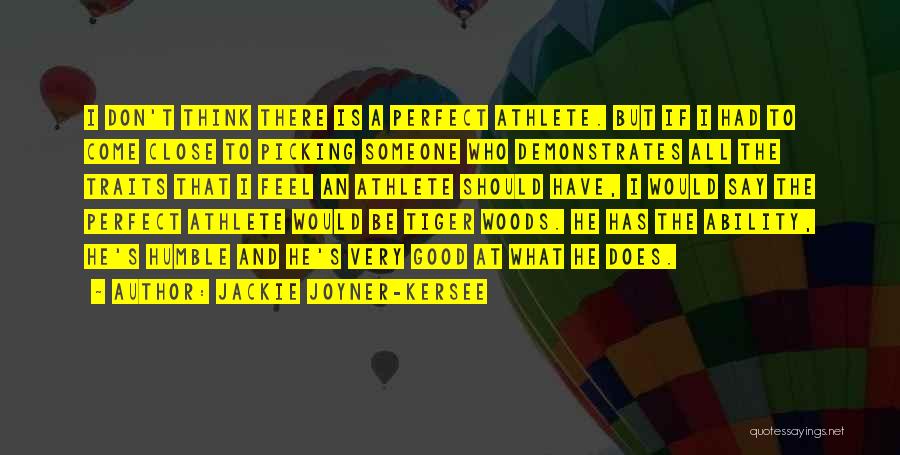 Jackie Joyner-Kersee Quotes: I Don't Think There Is A Perfect Athlete. But If I Had To Come Close To Picking Someone Who Demonstrates