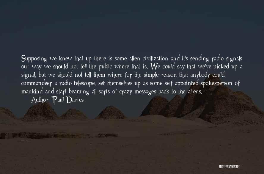 Paul Davies Quotes: Supposing We Knew That Up There Is Some Alien Civilization And It's Sending Radio Signals Our Way We Should Not