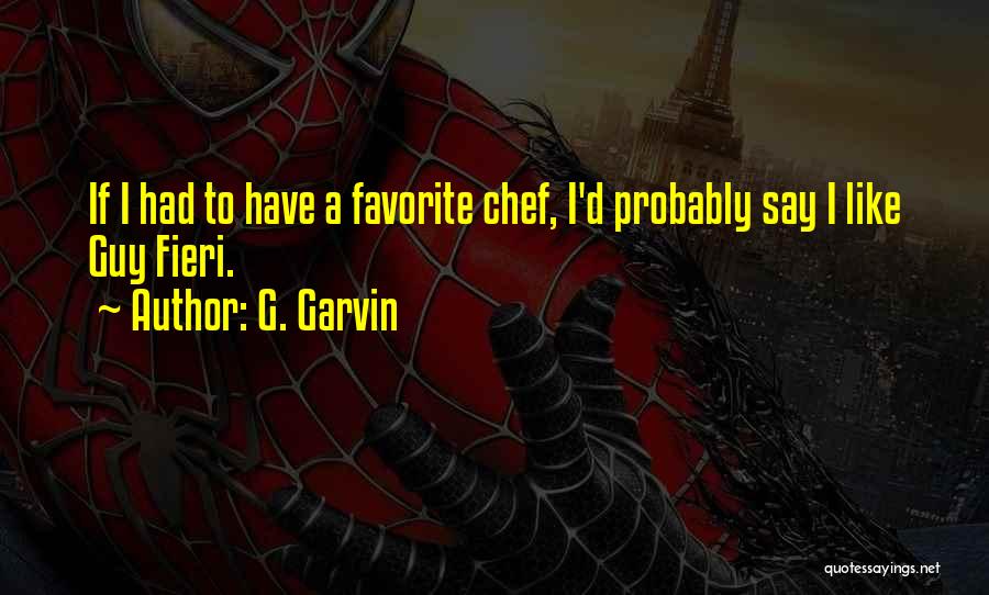 G. Garvin Quotes: If I Had To Have A Favorite Chef, I'd Probably Say I Like Guy Fieri.