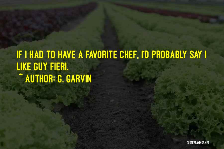G. Garvin Quotes: If I Had To Have A Favorite Chef, I'd Probably Say I Like Guy Fieri.
