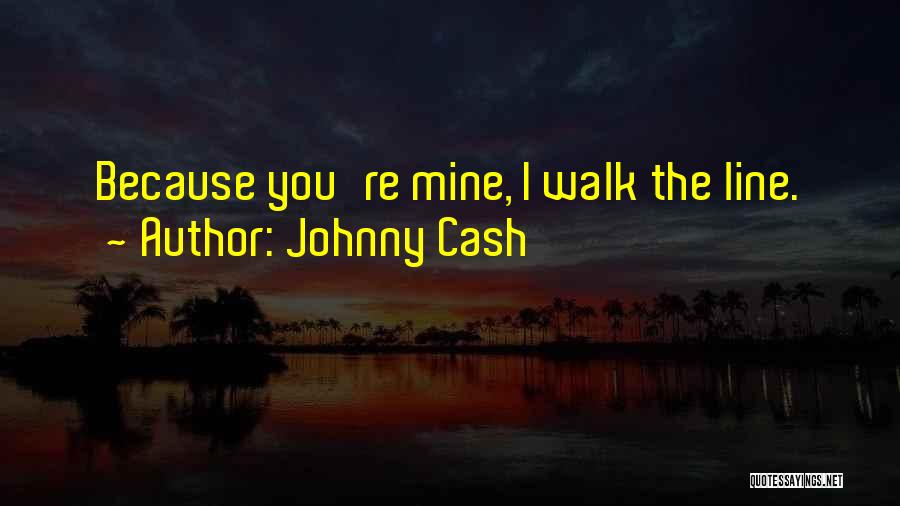 Johnny Cash Quotes: Because You're Mine, I Walk The Line.