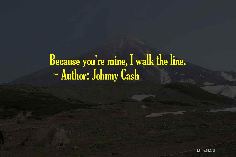 Johnny Cash Quotes: Because You're Mine, I Walk The Line.