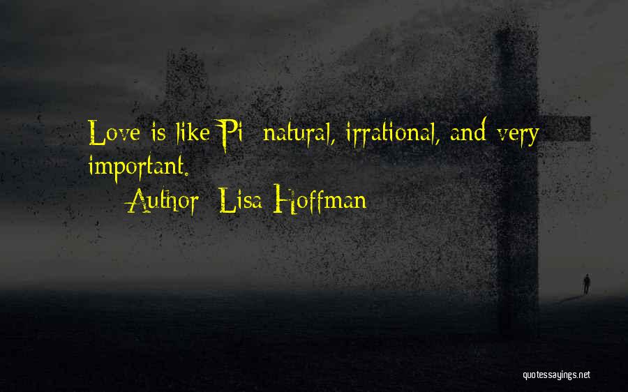 Lisa Hoffman Quotes: Love Is Like Pi: Natural, Irrational, And Very Important.