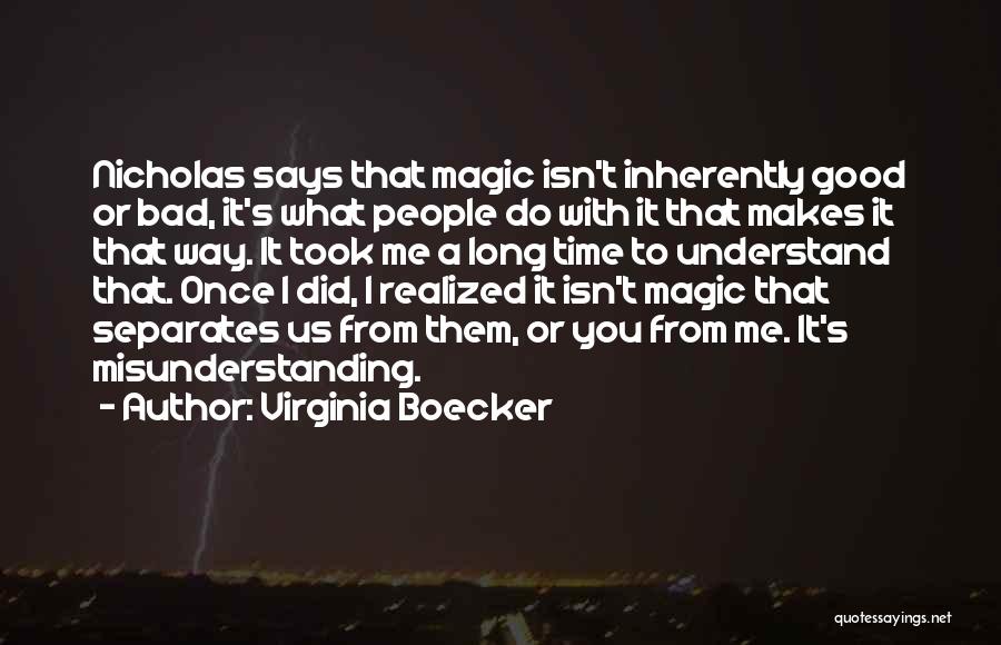 Virginia Boecker Quotes: Nicholas Says That Magic Isn't Inherently Good Or Bad, It's What People Do With It That Makes It That Way.