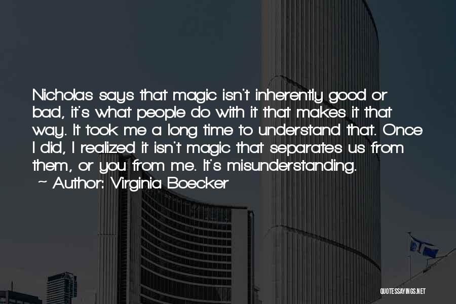 Virginia Boecker Quotes: Nicholas Says That Magic Isn't Inherently Good Or Bad, It's What People Do With It That Makes It That Way.
