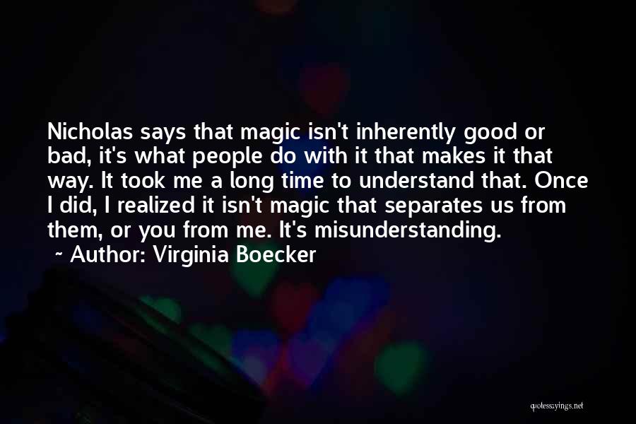 Virginia Boecker Quotes: Nicholas Says That Magic Isn't Inherently Good Or Bad, It's What People Do With It That Makes It That Way.