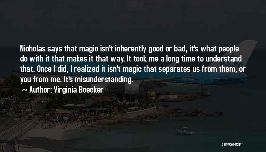 Virginia Boecker Quotes: Nicholas Says That Magic Isn't Inherently Good Or Bad, It's What People Do With It That Makes It That Way.