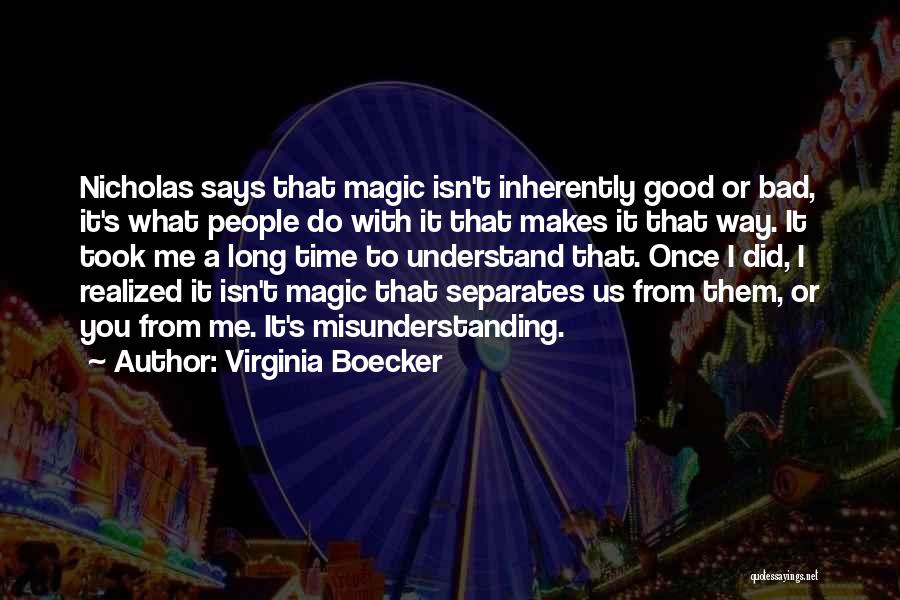 Virginia Boecker Quotes: Nicholas Says That Magic Isn't Inherently Good Or Bad, It's What People Do With It That Makes It That Way.