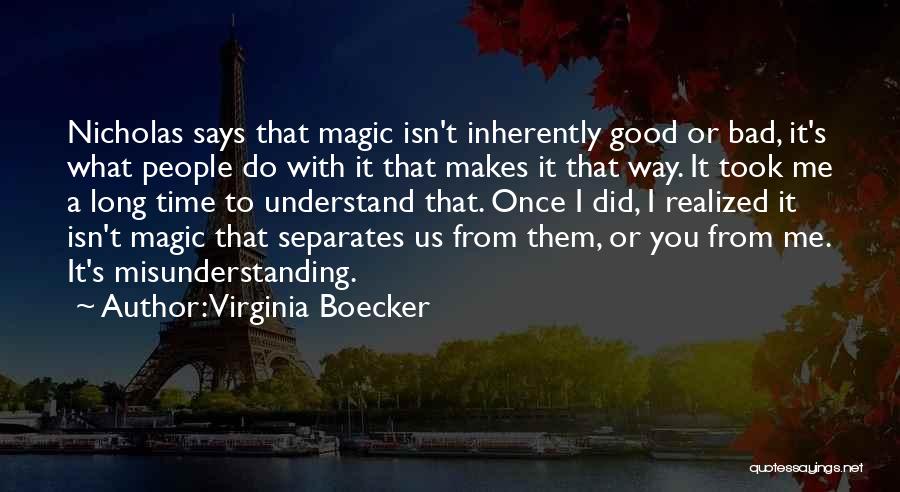 Virginia Boecker Quotes: Nicholas Says That Magic Isn't Inherently Good Or Bad, It's What People Do With It That Makes It That Way.