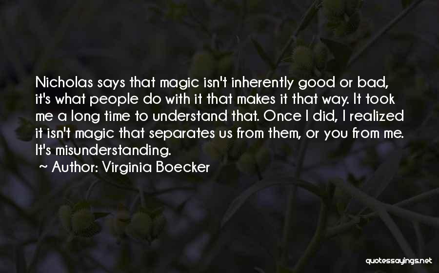 Virginia Boecker Quotes: Nicholas Says That Magic Isn't Inherently Good Or Bad, It's What People Do With It That Makes It That Way.