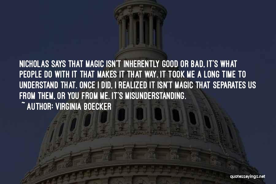 Virginia Boecker Quotes: Nicholas Says That Magic Isn't Inherently Good Or Bad, It's What People Do With It That Makes It That Way.