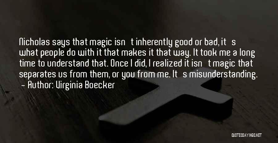 Virginia Boecker Quotes: Nicholas Says That Magic Isn't Inherently Good Or Bad, It's What People Do With It That Makes It That Way.
