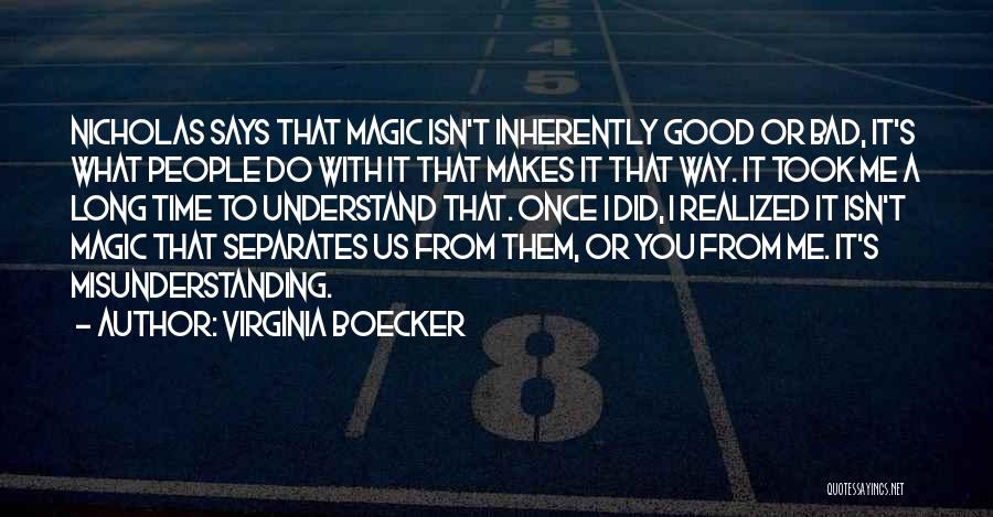 Virginia Boecker Quotes: Nicholas Says That Magic Isn't Inherently Good Or Bad, It's What People Do With It That Makes It That Way.