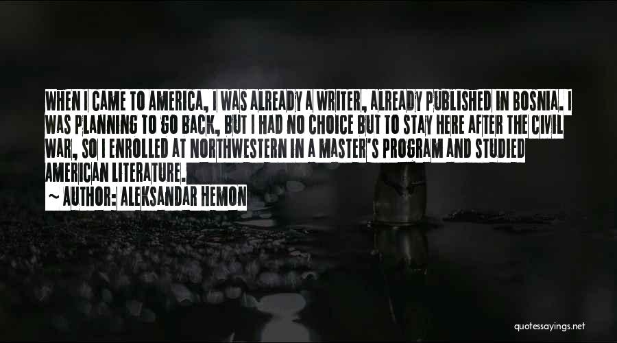 Aleksandar Hemon Quotes: When I Came To America, I Was Already A Writer, Already Published In Bosnia. I Was Planning To Go Back,