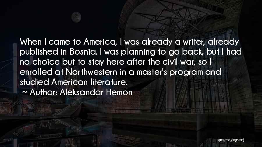 Aleksandar Hemon Quotes: When I Came To America, I Was Already A Writer, Already Published In Bosnia. I Was Planning To Go Back,