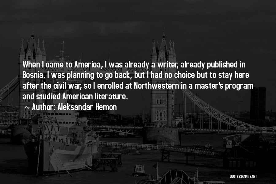 Aleksandar Hemon Quotes: When I Came To America, I Was Already A Writer, Already Published In Bosnia. I Was Planning To Go Back,