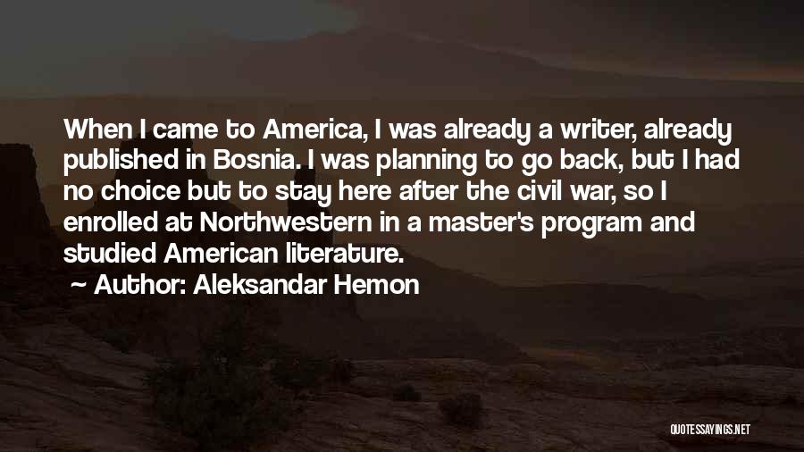 Aleksandar Hemon Quotes: When I Came To America, I Was Already A Writer, Already Published In Bosnia. I Was Planning To Go Back,