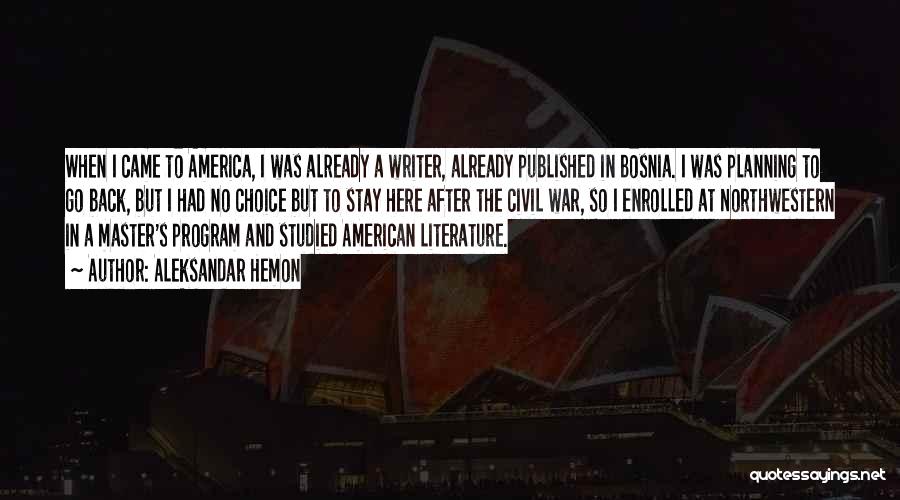 Aleksandar Hemon Quotes: When I Came To America, I Was Already A Writer, Already Published In Bosnia. I Was Planning To Go Back,