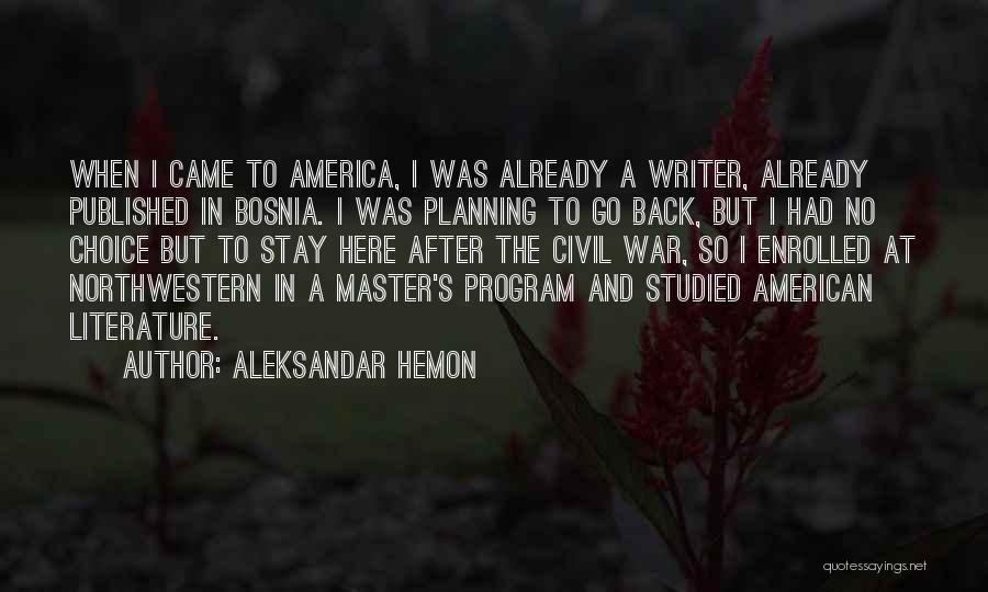 Aleksandar Hemon Quotes: When I Came To America, I Was Already A Writer, Already Published In Bosnia. I Was Planning To Go Back,