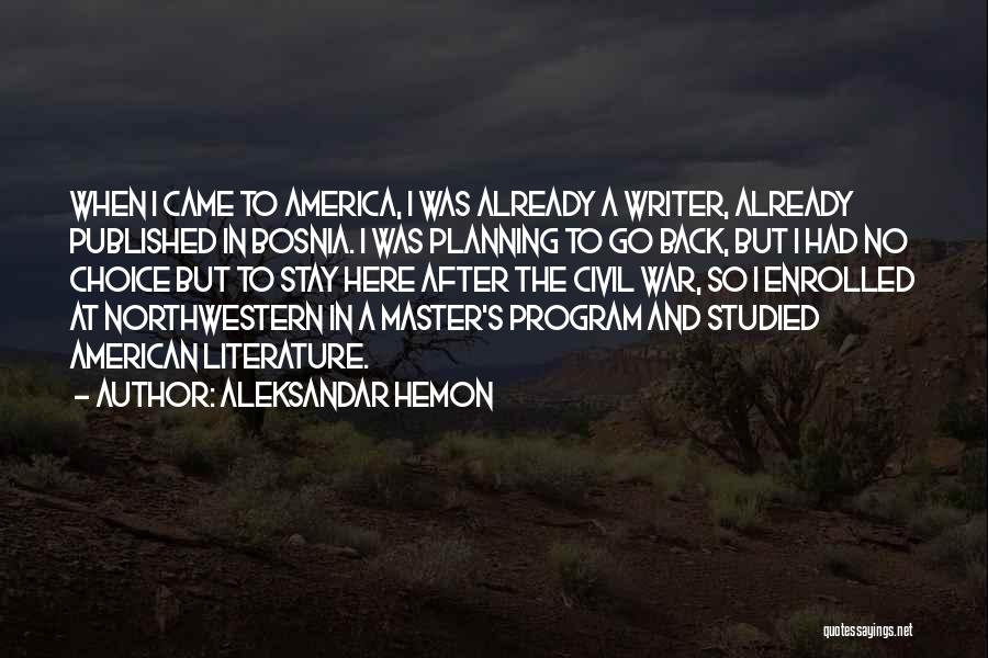 Aleksandar Hemon Quotes: When I Came To America, I Was Already A Writer, Already Published In Bosnia. I Was Planning To Go Back,