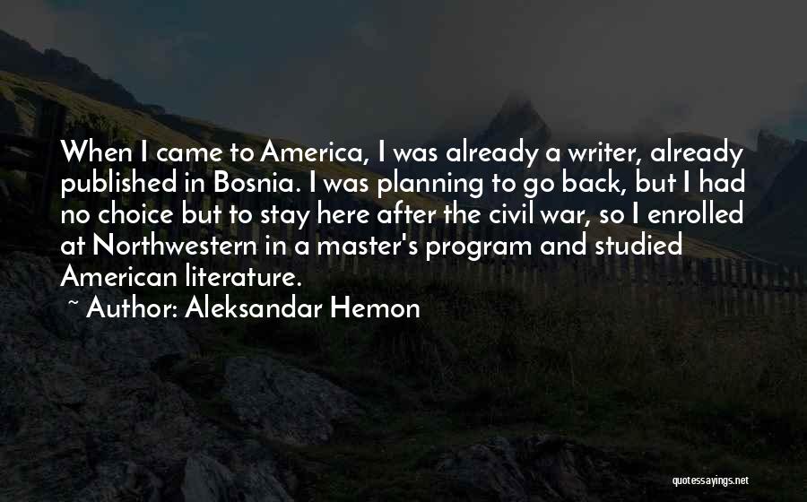 Aleksandar Hemon Quotes: When I Came To America, I Was Already A Writer, Already Published In Bosnia. I Was Planning To Go Back,