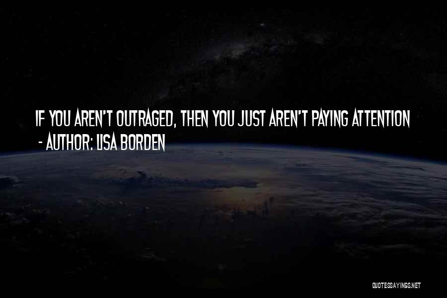 Lisa Borden Quotes: If You Aren't Outraged, Then You Just Aren't Paying Attention