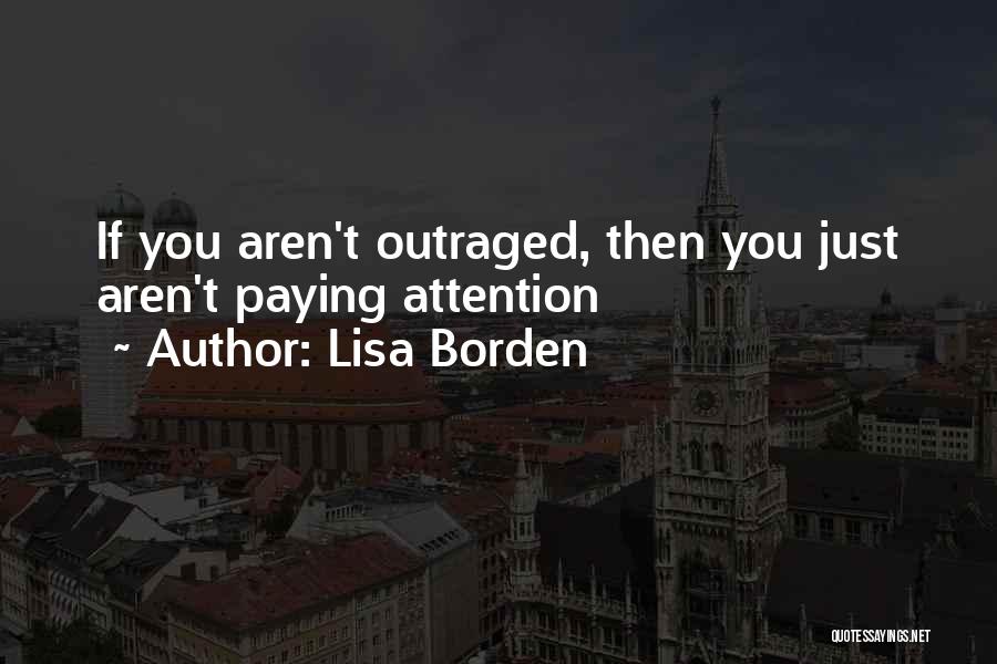 Lisa Borden Quotes: If You Aren't Outraged, Then You Just Aren't Paying Attention