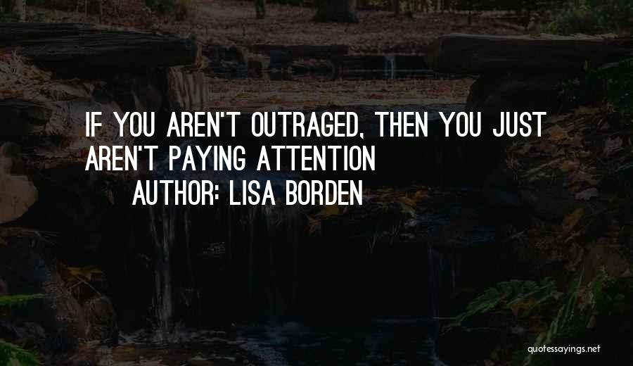 Lisa Borden Quotes: If You Aren't Outraged, Then You Just Aren't Paying Attention