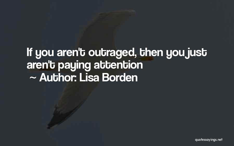 Lisa Borden Quotes: If You Aren't Outraged, Then You Just Aren't Paying Attention