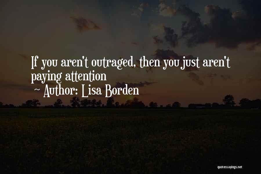 Lisa Borden Quotes: If You Aren't Outraged, Then You Just Aren't Paying Attention