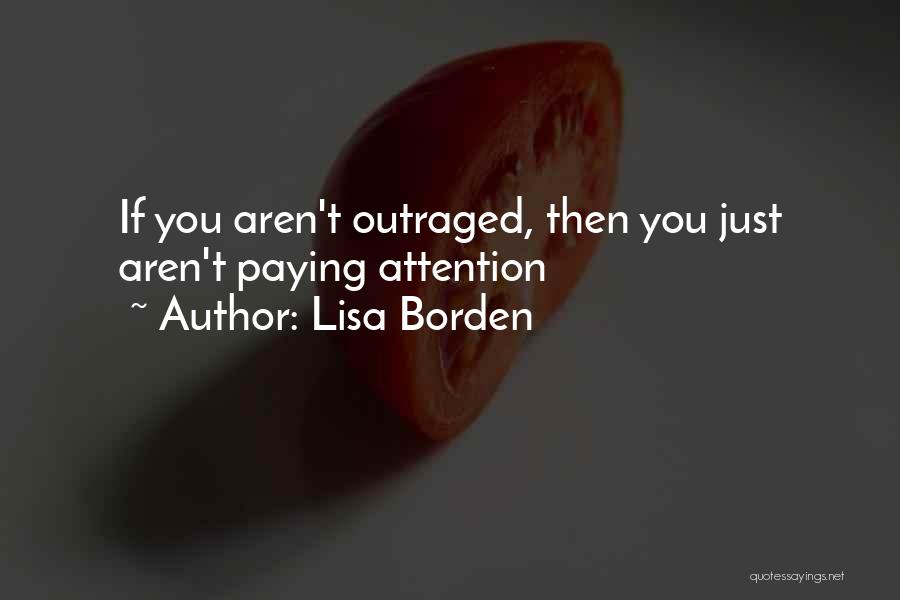 Lisa Borden Quotes: If You Aren't Outraged, Then You Just Aren't Paying Attention