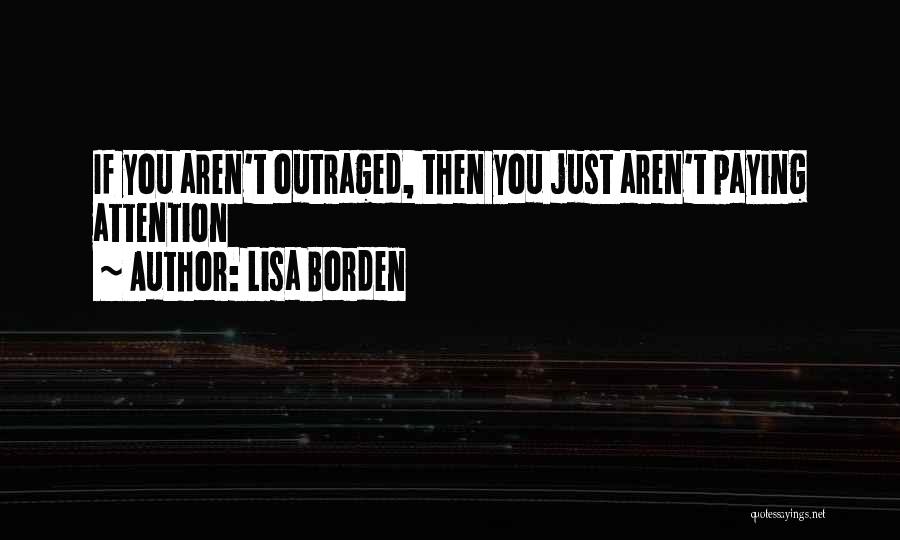 Lisa Borden Quotes: If You Aren't Outraged, Then You Just Aren't Paying Attention