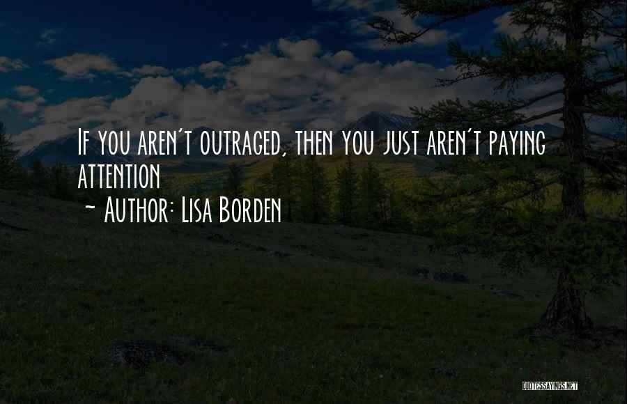 Lisa Borden Quotes: If You Aren't Outraged, Then You Just Aren't Paying Attention