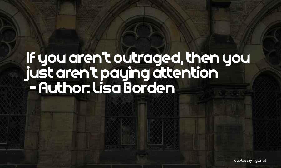 Lisa Borden Quotes: If You Aren't Outraged, Then You Just Aren't Paying Attention