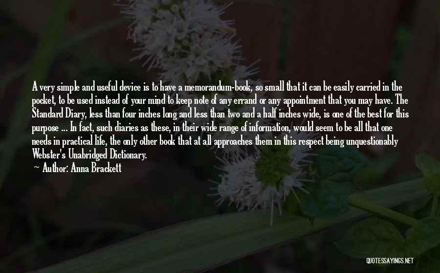 Anna Brackett Quotes: A Very Simple And Useful Device Is To Have A Memorandum-book, So Small That It Can Be Easily Carried In