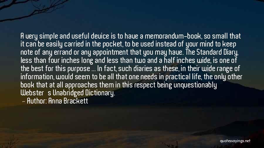 Anna Brackett Quotes: A Very Simple And Useful Device Is To Have A Memorandum-book, So Small That It Can Be Easily Carried In