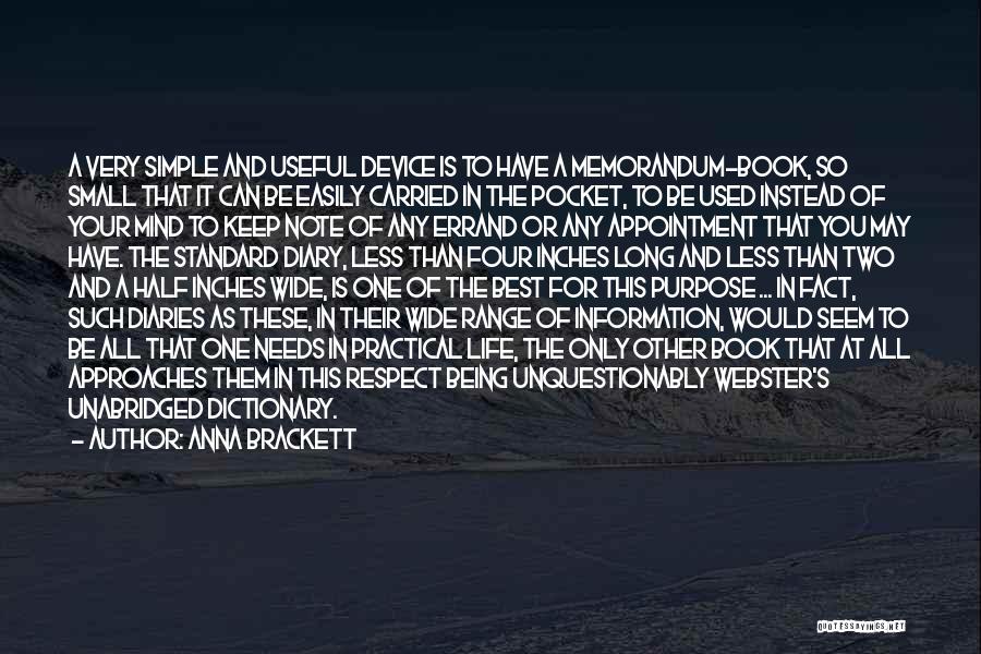 Anna Brackett Quotes: A Very Simple And Useful Device Is To Have A Memorandum-book, So Small That It Can Be Easily Carried In