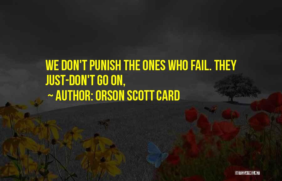 Orson Scott Card Quotes: We Don't Punish The Ones Who Fail. They Just-don't Go On,