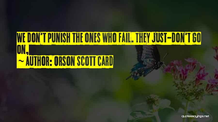 Orson Scott Card Quotes: We Don't Punish The Ones Who Fail. They Just-don't Go On,