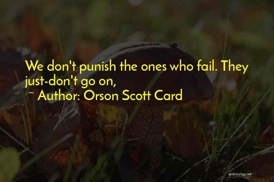 Orson Scott Card Quotes: We Don't Punish The Ones Who Fail. They Just-don't Go On,