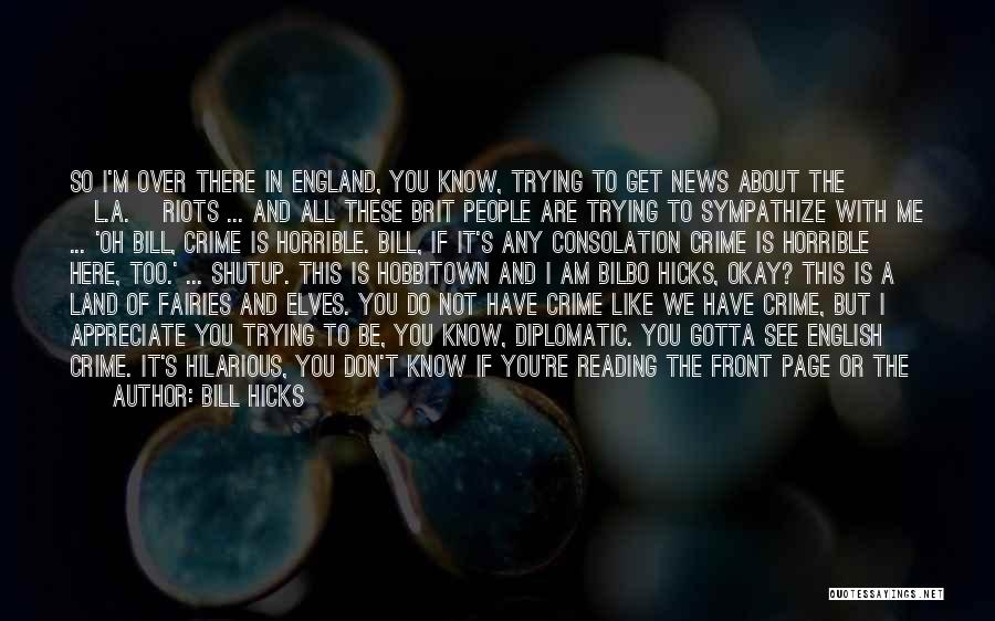 Bill Hicks Quotes: So I'm Over There In England, You Know, Trying To Get News About The [l.a.] Riots ... And All These