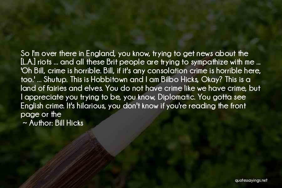 Bill Hicks Quotes: So I'm Over There In England, You Know, Trying To Get News About The [l.a.] Riots ... And All These