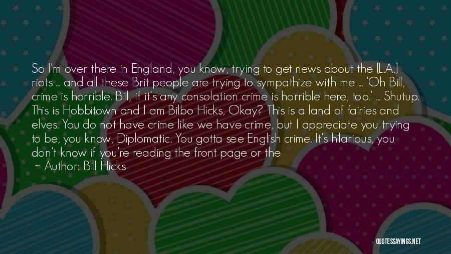 Bill Hicks Quotes: So I'm Over There In England, You Know, Trying To Get News About The [l.a.] Riots ... And All These