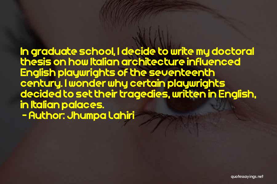 Jhumpa Lahiri Quotes: In Graduate School, I Decide To Write My Doctoral Thesis On How Italian Architecture Influenced English Playwrights Of The Seventeenth
