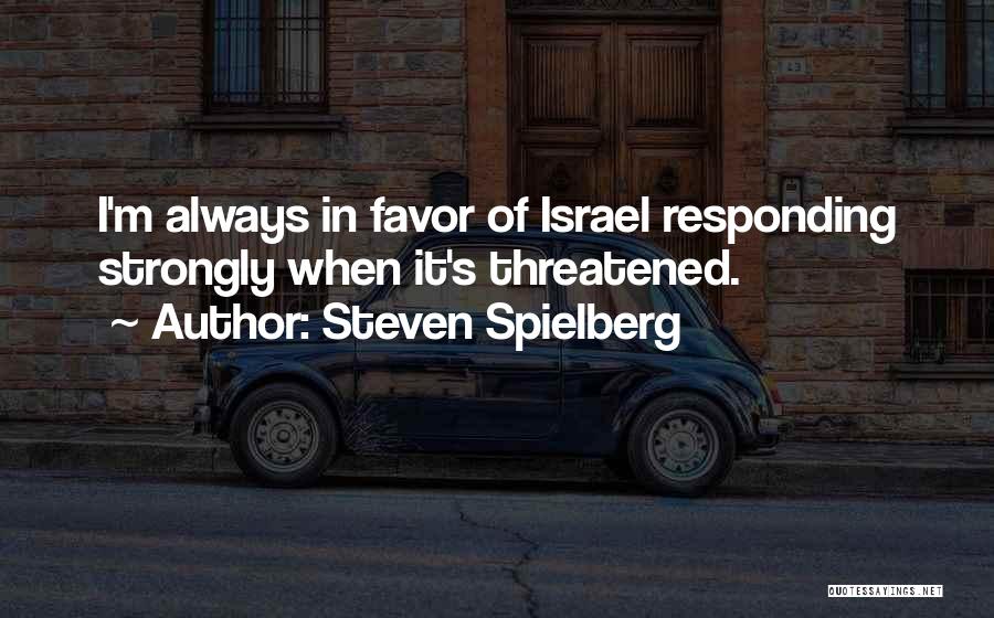 Steven Spielberg Quotes: I'm Always In Favor Of Israel Responding Strongly When It's Threatened.