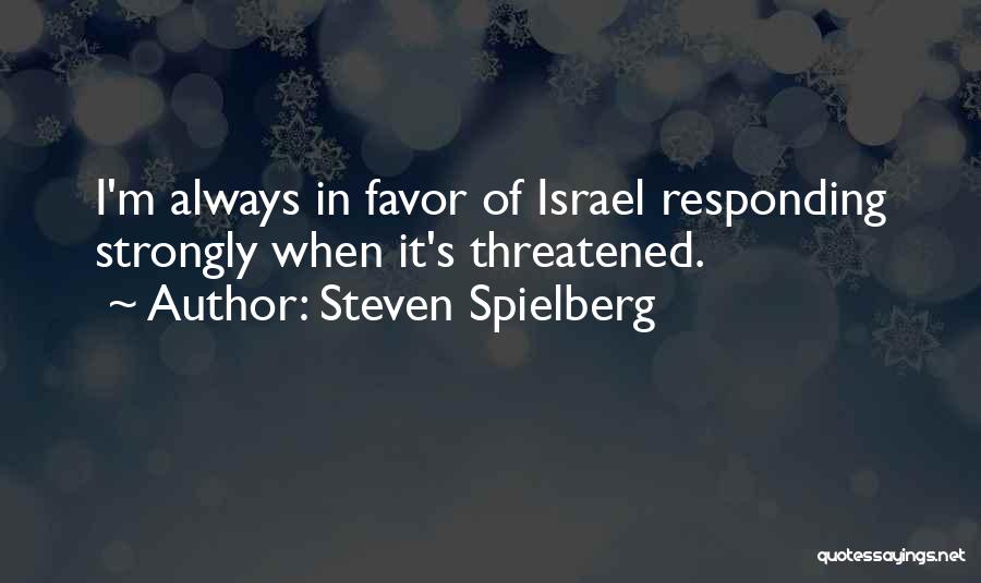 Steven Spielberg Quotes: I'm Always In Favor Of Israel Responding Strongly When It's Threatened.