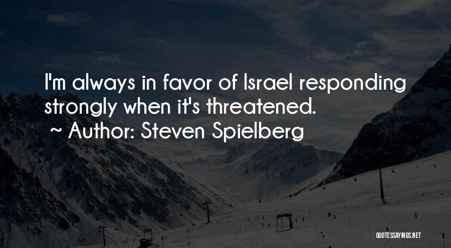 Steven Spielberg Quotes: I'm Always In Favor Of Israel Responding Strongly When It's Threatened.